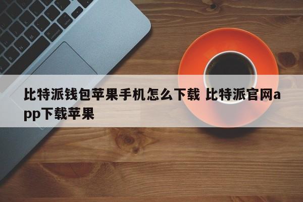 Bitpie钱包iphone如何下载Bitpie官网app下载苹果